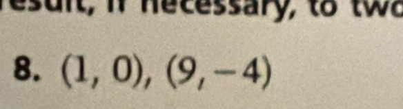 esuit, in necessary, to tw o 
8. (1,0),(9,-4)