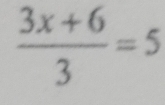  (3x+6)/3 =5