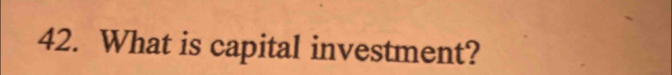 What is capital investment?