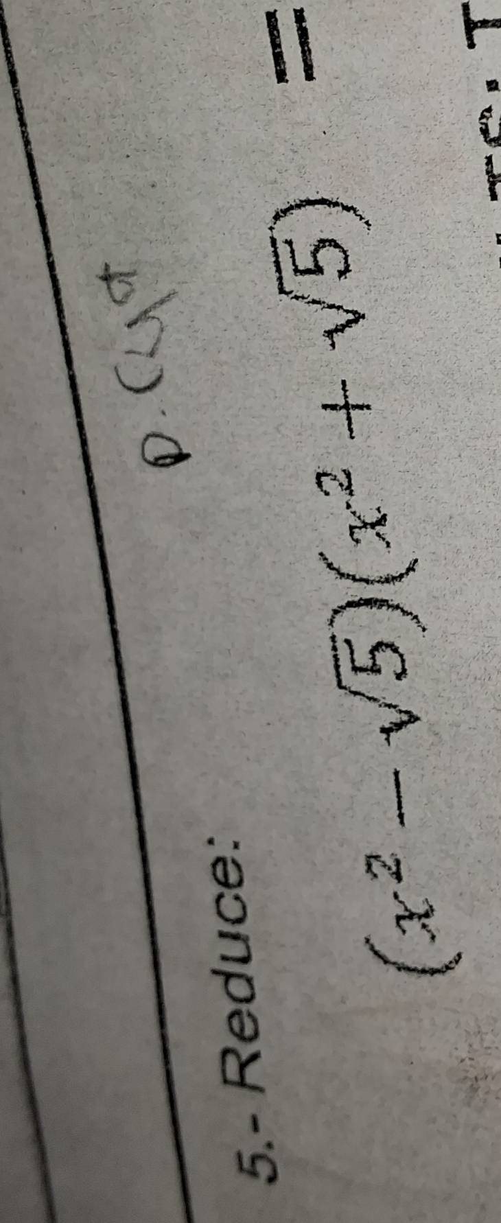 5.- Reduce:
(x^2-sqrt(5))(x^2+sqrt(5))=