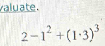 valuate.
2-1^2+(1· 3)^3