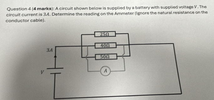 A circuit shown below is supplied by a battery with supplied voltage V. The 
circuit current is 3A. Determine the reading on the Ammeter (Ignore the natural resistance on the 
conductor cable).