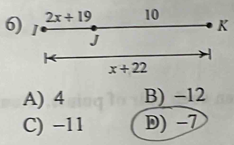 2x+19
10
K
J
x+22
A) 4 B) −12
C) −11 D) -7