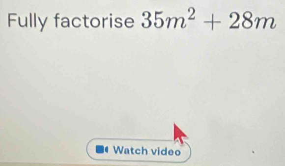 Fully factorise 35m^2+28m
Watch video