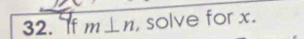 If m⊥ n , solve for x.