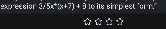 expression 3/5x^*(x+7)+8 to its simplest form.”
