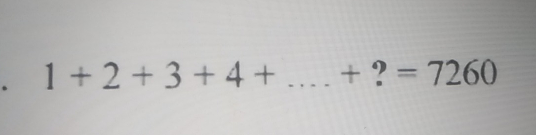 1+2+3+4+ _ 
+?=7260