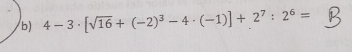 4-3· [sqrt(16)+(-2)^3-4· (-1)]+2^7:2^6=