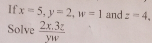 If x=5, y=2, w=1 and z=4, 
Solve  (2x.3z)/yw 