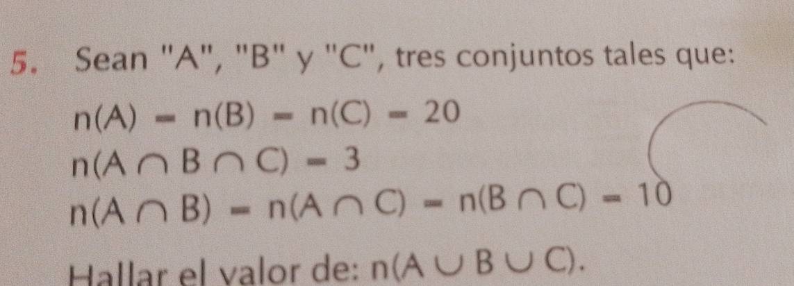 Sean "A", "B" y "C", tres conjuntos tales que:
n(A)=n(B)=n(C)=20
n(A∩ B∩ C)=3
n(A∩ B)=n(A∩ C)=n(B∩ C)=10
Hallar el valor de: n(A∪ B∪ C).