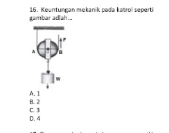 Keuntungan mekanik pada katrol seperti
gambar adlah..,
A. 1
B. 2
C. 3
D. 4