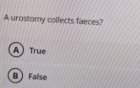 A urostomy collects faeces?
ATrue
B False