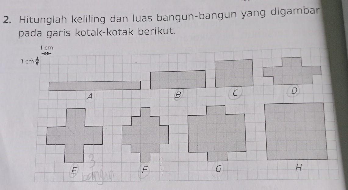 Hitunglah keliling dan luas bangun-bangun yang digambar 
pada garis kotak-kotak berikut.
1 cm
1 cm
A 
B 
C