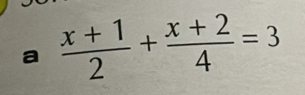 a  (x+1)/2 + (x+2)/4 =3