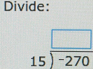 Divide:
beginarrayr □  15encloselongdiv -270endarray