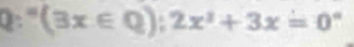 ^=(3x∈ Q);2x^2+3x=0°
