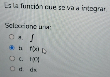 Es la función que se va a integrar.
Seleccione una:
a. ∈t
b. f(x)
C. f(0)
dà dx