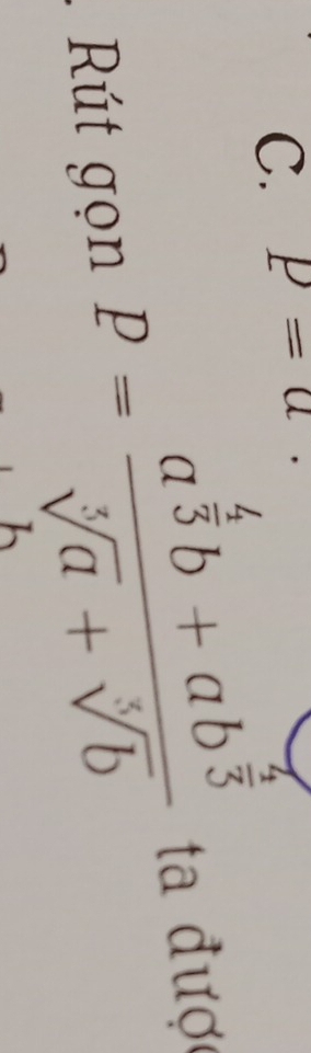 p=a. 
Rút gọn
P=frac a^(frac 4)3b+ab^(frac 4)3sqrt[5](a)+sqrt[5](b) ta được