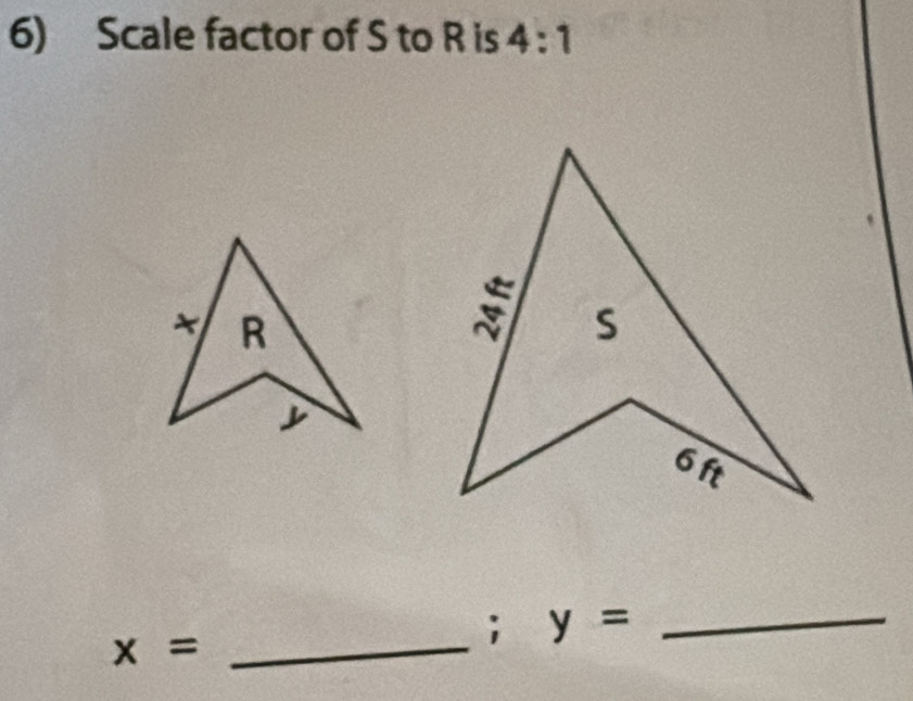 Scale factor of S to R is 4:1
R

x=
_ 
; y= _