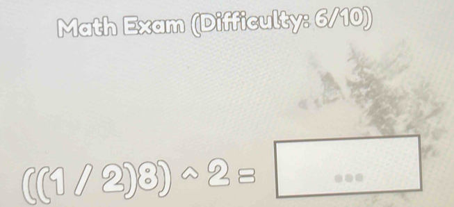 Math Exam (Difficulty: 6/10)
((1/2)(3))sim 2_8□