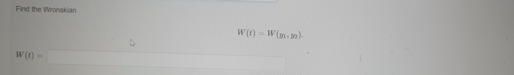 Find the Wronskian
W(t)=W(y_1,y_2).
W(t)=□