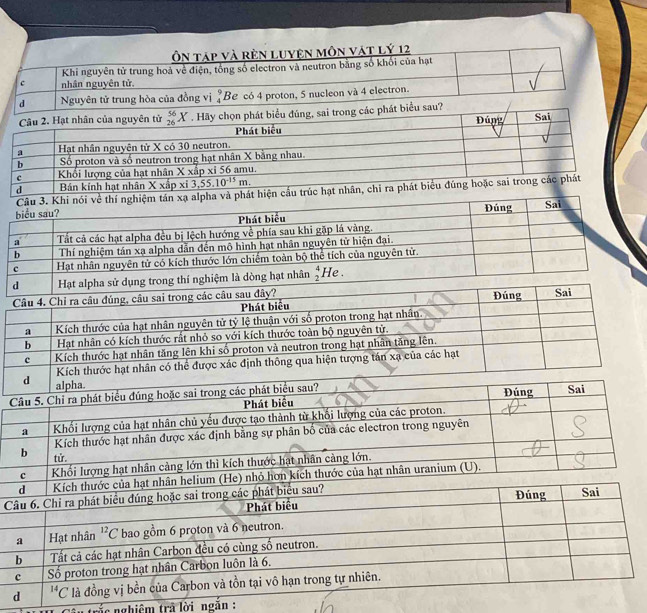 Ôn táp và rên Luyện môn vật lý 12
Khi nguyên tử trung hoà về điện, tổng số electron và neutron bằng số khổi của hạt
c nhân nguyên tử.
d Nguyên tử trung hòa của đồng vị #Be có 4 proton, 5 nucleon và 4 electron.
d
n, 
ác nghiệm trả lời