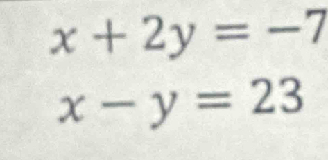 x+2y=-7
x-y=23