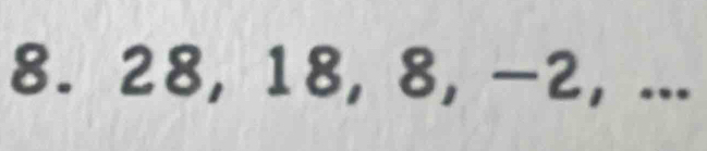 8. 28, 18, 8, -2, ...