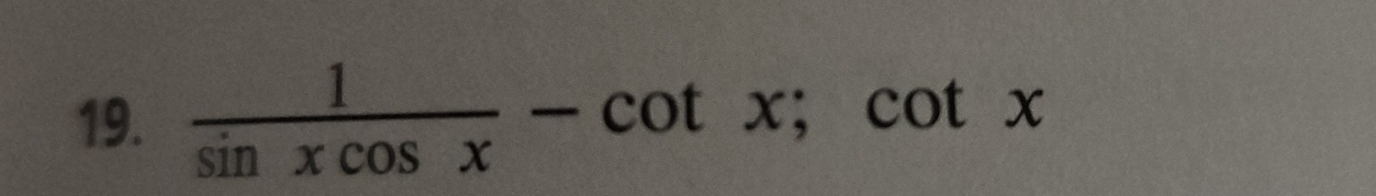  1/sin xcos x -cot x;cot x