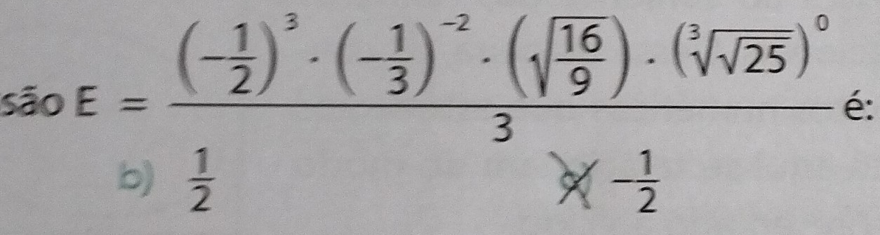 são E=frac (- 1/2 )^2· (- 1/3 )^-2· (sqrt(frac 16)9)· (sqrt[3](sqrt [5]25))^03* (- 1/2 
é: