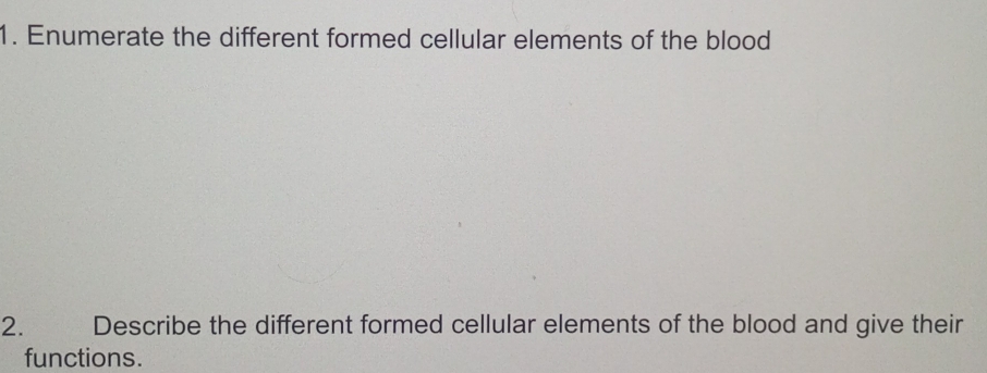 Enumerate the different formed cellular elements of the blood 
2. _ Describe the different formed cellular elements of the blood and give their 
functions.