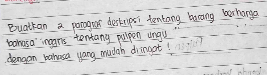 Buatkan a paragraf destripsi tentang barang berharga 
bahasa inagris tentang pulpen ungy 
dengan bahasa yang mudah diingat!