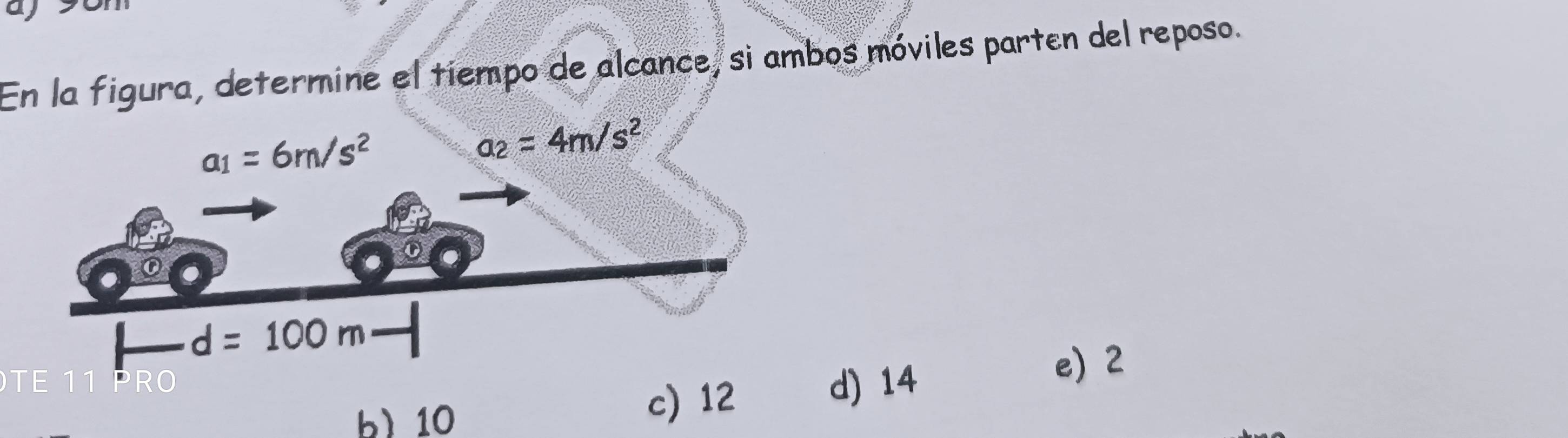 En la figura, determine el tiempo de alcance, si ambos móviles parten del reposo.
b) 10 c) 12
d) 14
e) 2