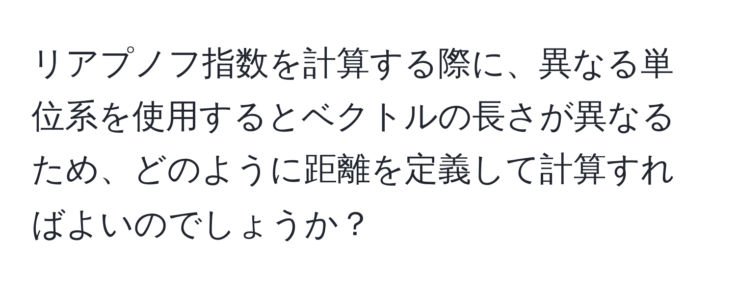 リアプノフ指数を計算する際に、異なる単位系を使用するとベクトルの長さが異なるため、どのように距離を定義して計算すればよいのでしょうか？