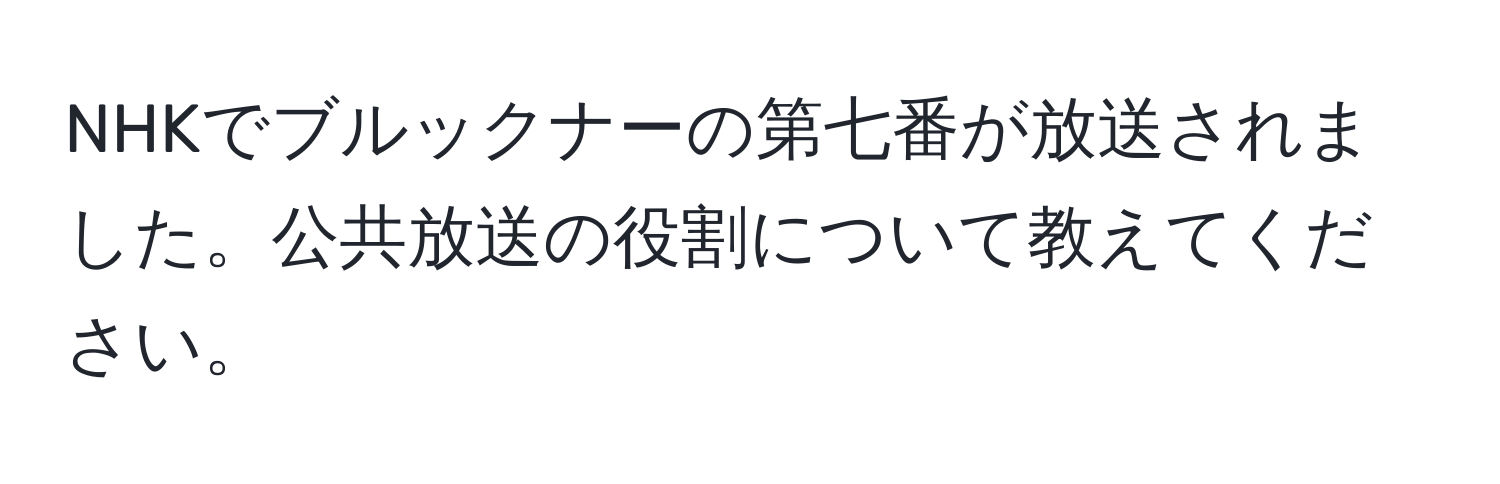 NHKでブルックナーの第七番が放送されました。公共放送の役割について教えてください。