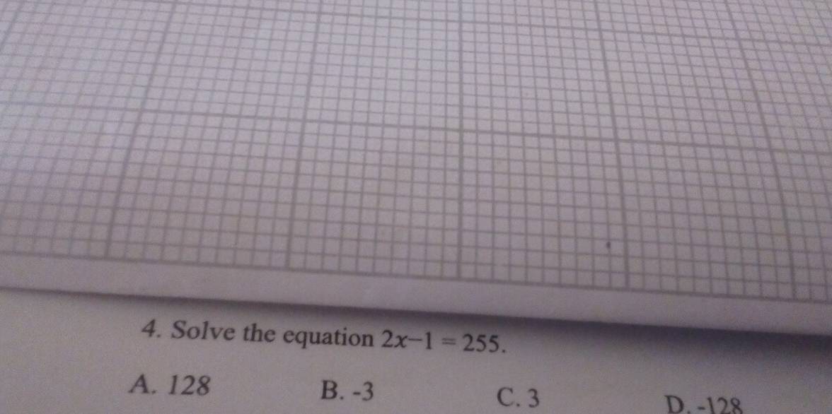 2x-1=255.
A. 128 B. -3
C. 3 D. -128