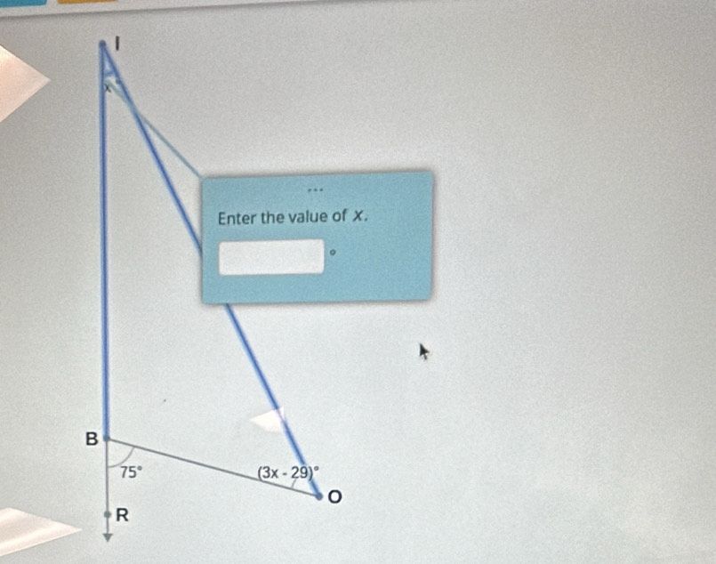 1
χ
Enter the value of x.
B
75°
(3x-29)^circ 
。 
R