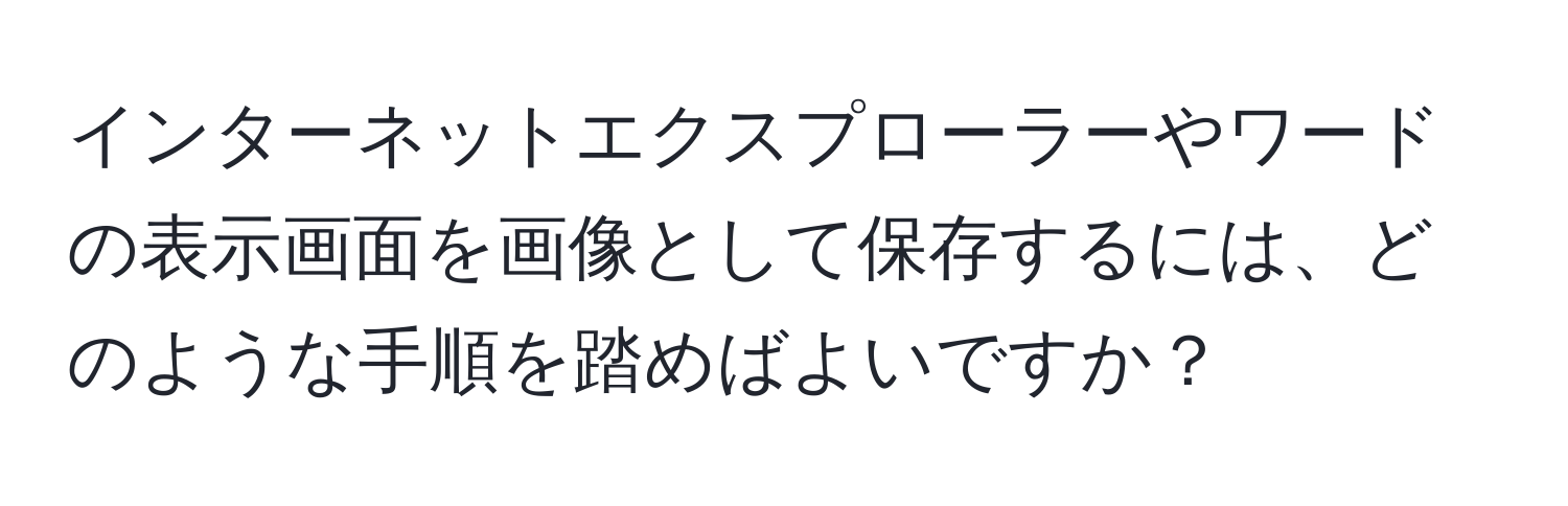 インターネットエクスプローラーやワードの表示画面を画像として保存するには、どのような手順を踏めばよいですか？