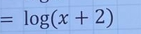 =log (x+2)