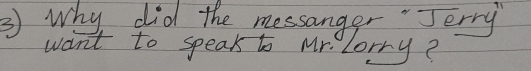 ③ Why did the messanger "Jerry 
want to speak to Mr. Lorry?