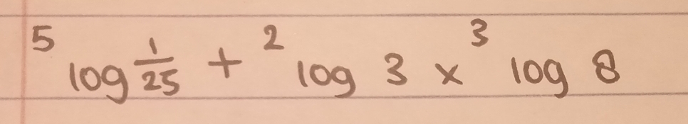 ^5log  1/25 +^2log 3x^3log 8