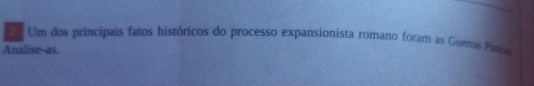 Um dos principais fatos históricos do processo expansionista romano foram as Guerras Púnico 
Analise-as.