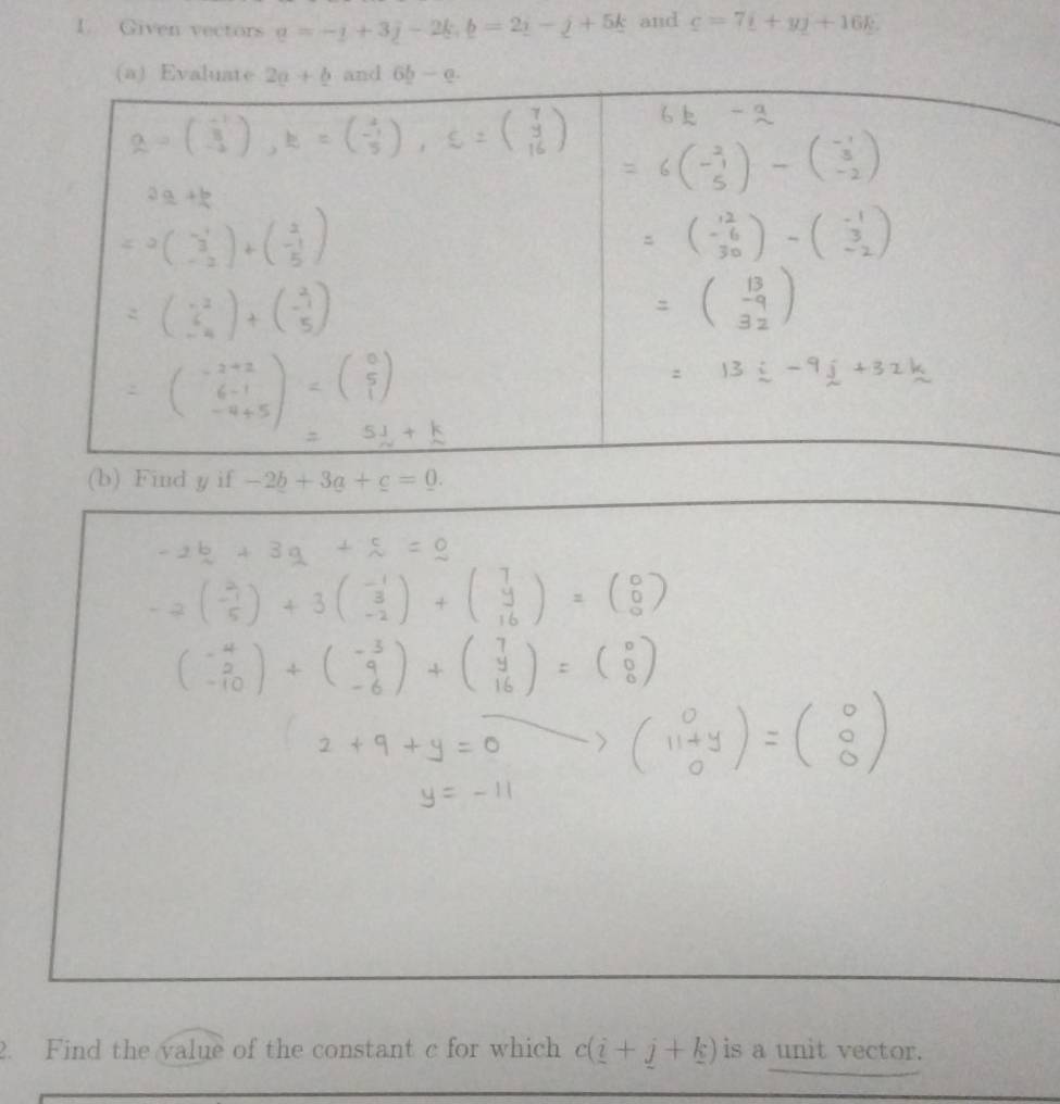 Given vectors a=-i+3j-2k,b=2i-j+5k and g=7_ i+yj+16k.
2. Find the value of the constant c for which c(_ i+_ j+_ k) is a unit vector.