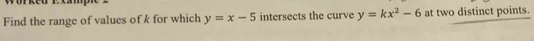 Find the range of values of k for which y=x-5 intersects the curve y=kx^2-6 at two distinct points.