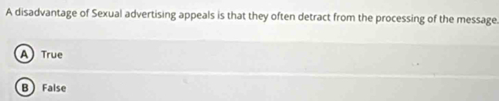 A disadvantage of Sexual advertising appeals is that they often detract from the processing of the message.
A) True
B False