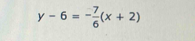 y-6=- 7/6 (x+2)