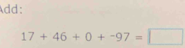 Add:
17+46+0+-97=□