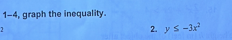 1-4, graph the inequality. 
2 
2. y≤ -3x^2