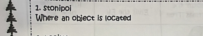 stonipoi 
Where an object is located