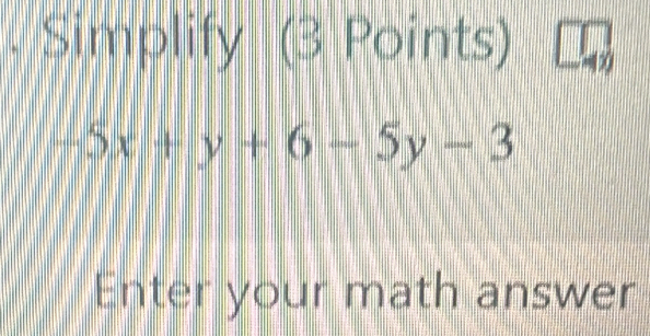 Simplify (3 Points)
-5x+y+6-5y-3
Enter your math answer